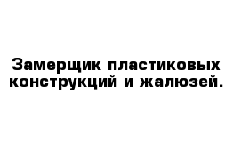 Замерщик пластиковых конструкций и жалюзей.